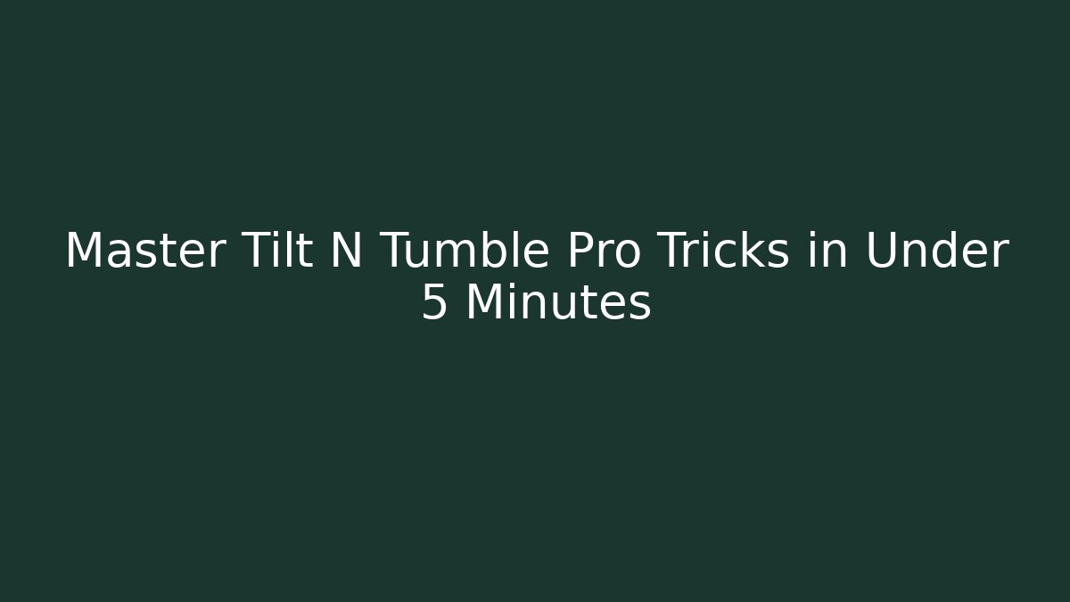 Master Tilt N Tumble Pro Tricks in Under 5 Minutes