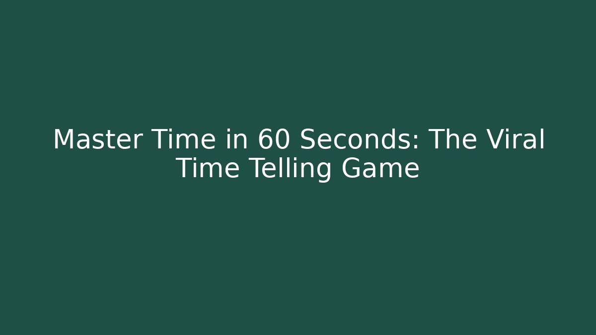 Master Time in 60 Seconds: The Viral Time Telling Game