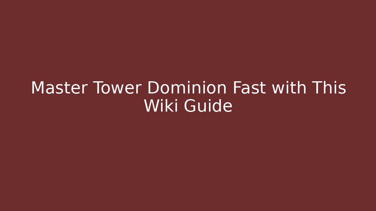 Master Tower Dominion Fast with This Wiki Guide