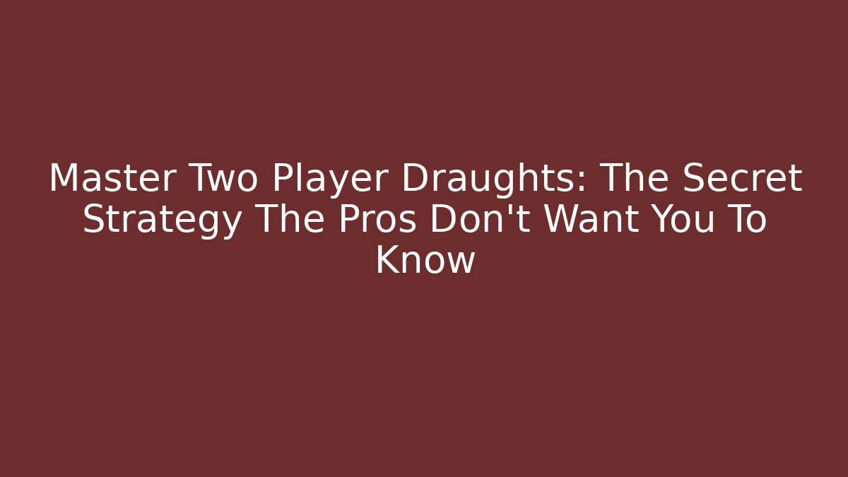 Master Two Player Draughts: The Secret Strategy The Pros Don’t Want You To Know