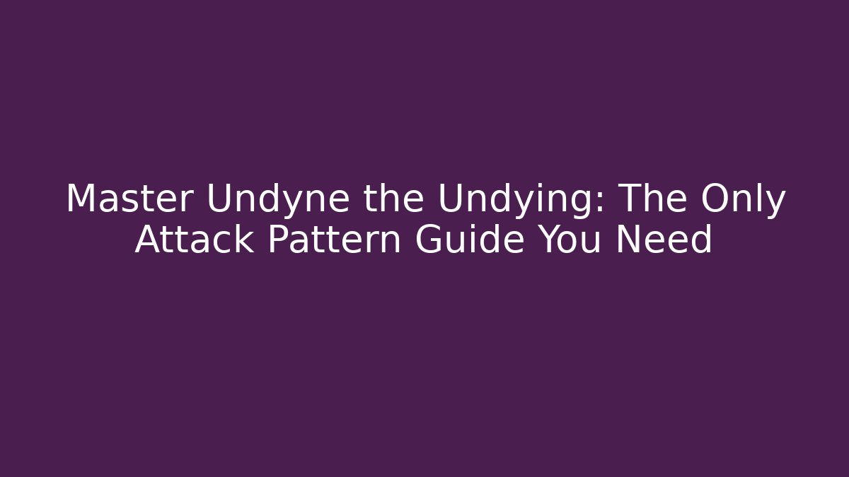 Master Undyne the Undying: The Only Attack Pattern Guide You Need - Create More Assets