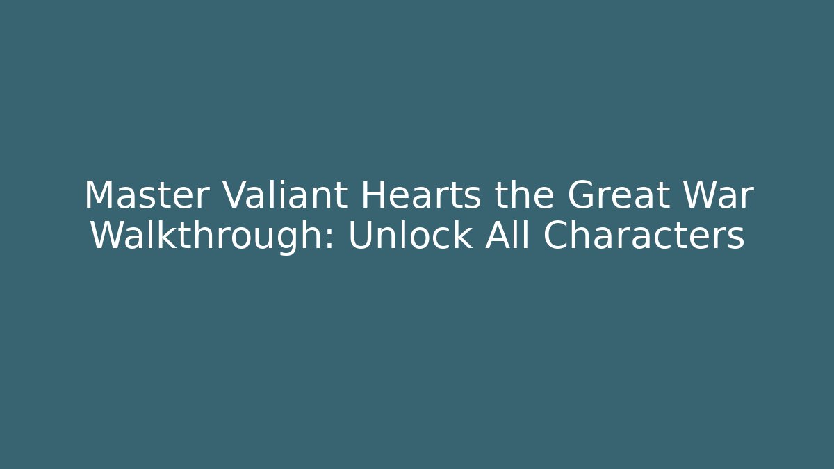 Master Valiant Hearts the Great War Walkthrough: Unlock All Characters