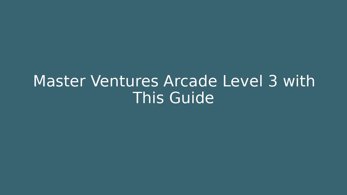 Master Ventures Arcade Level 3 with This Guide - Create More Assets