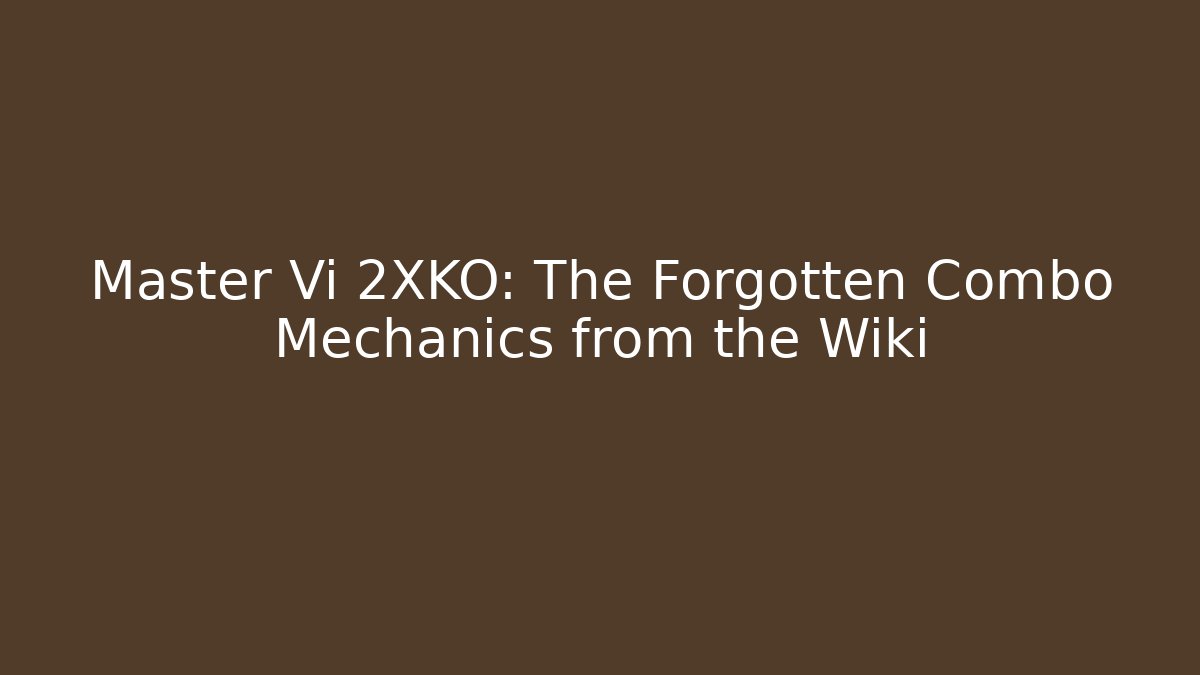 Master Vi 2XKO: The Forgotten Combo Mechanics from the Wiki