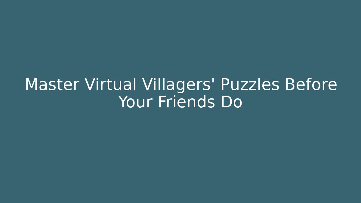 Master Virtual Villagers' Puzzles Before Your Friends Do