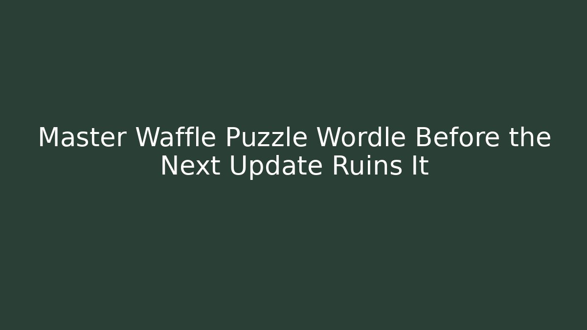 Master Waffle Puzzle Wordle Before the Next Update Ruins It