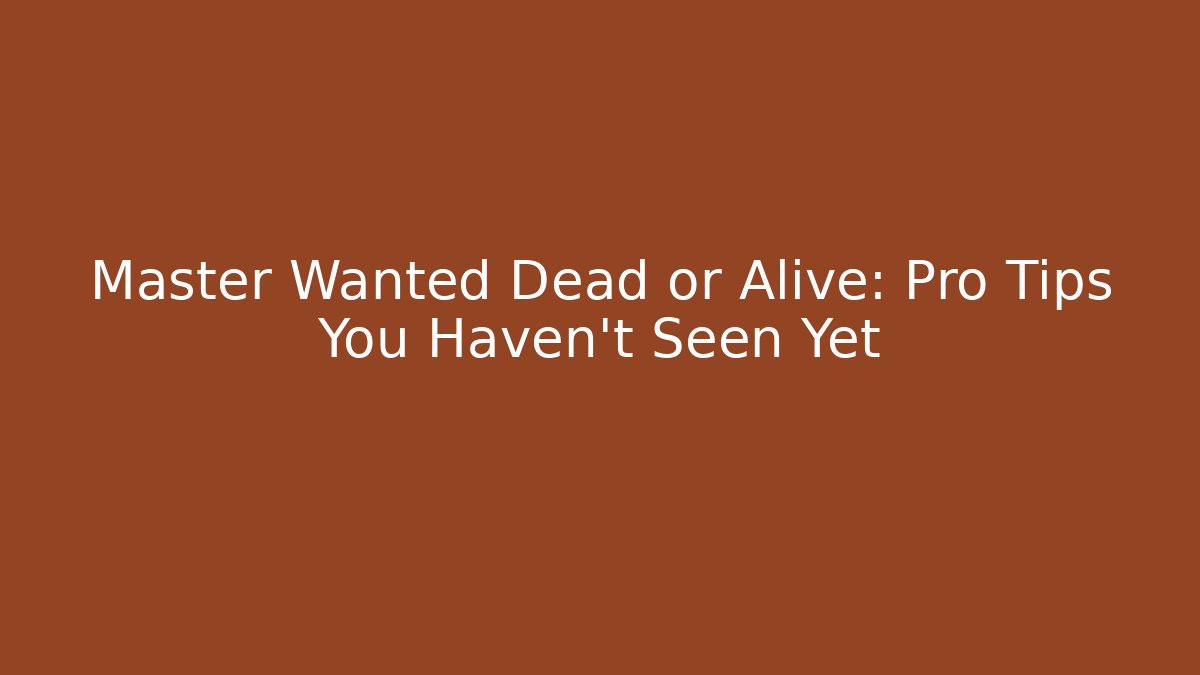 Master Wanted Dead or Alive: Pro Tips You Haven’t Seen Yet