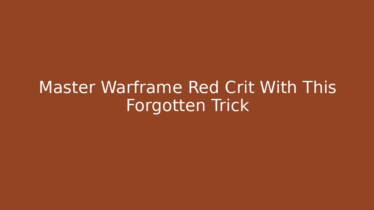 Master Warframe Red Crit With This Forgotten Trick - Create More Assets