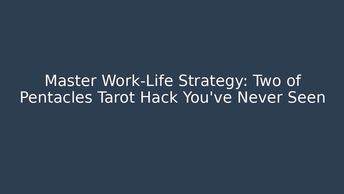 Master Work-Life Strategy: Two of Pentacles Tarot Hack You’ve Never Seen