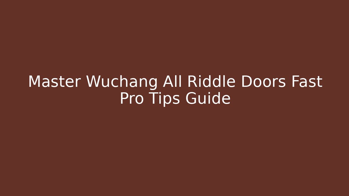 Master Wuchang All Riddle Doors Fast Pro Tips Guide