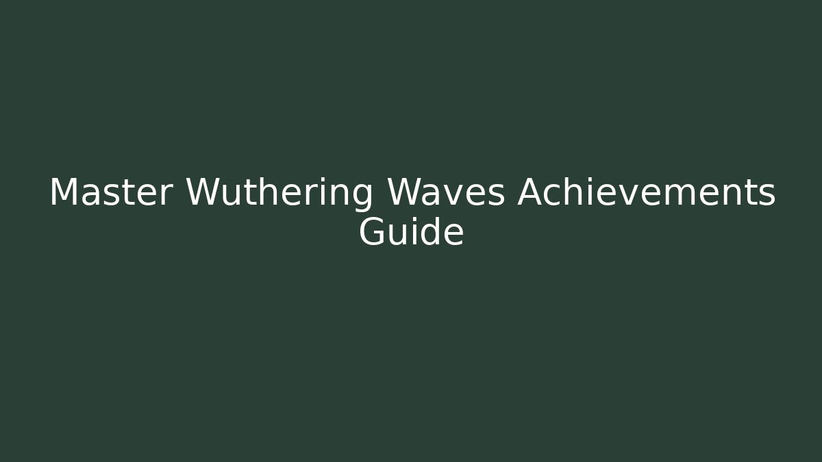 Master Wuthering Waves Achievements Guide - Create More Assets