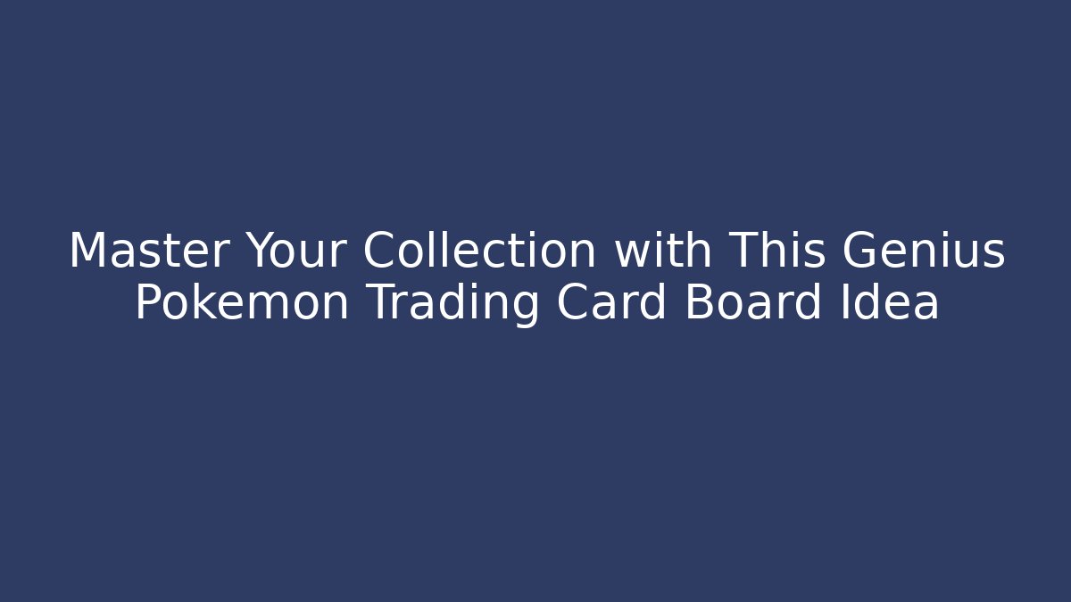 Master Your Collection with This Genius Pokémon Trading Card Board Idea