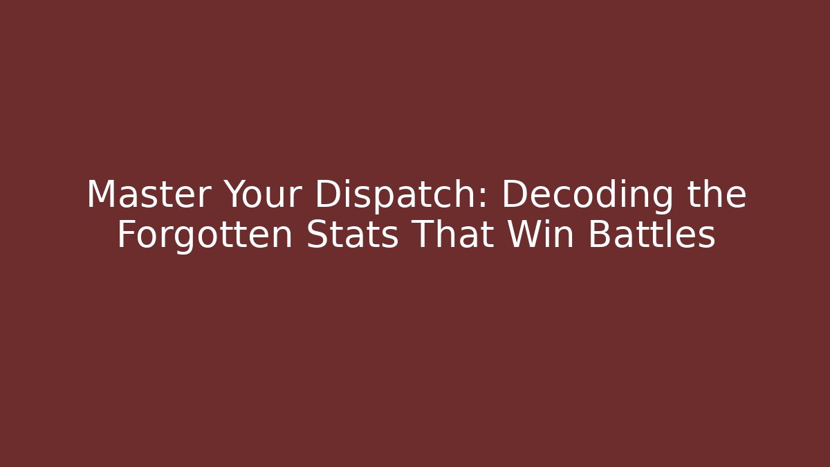 Master Your Dispatch: Decoding the Forgotten Stats That Win Battles