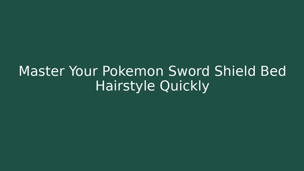 Master Your Pokemon Sword Shield Bed Hairstyle Quickly
