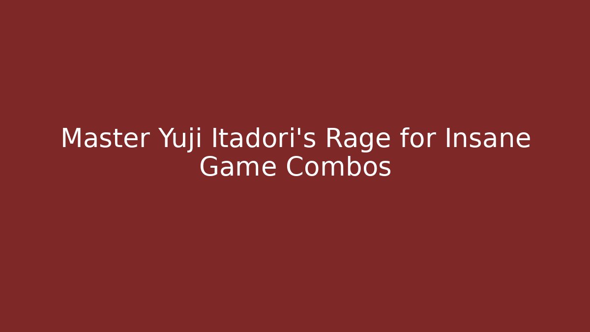 Master Yuji Itadori's Rage for Insane Game Combos
