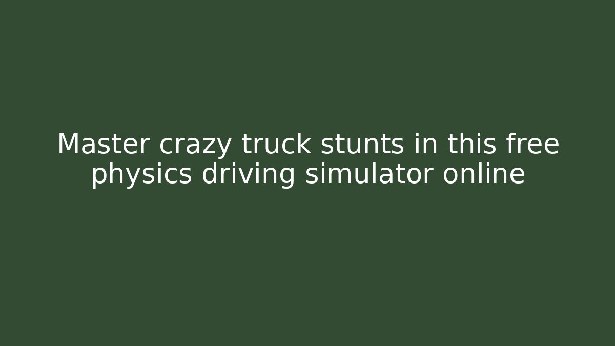 Master crazy truck stunts in this free physics driving simulator online