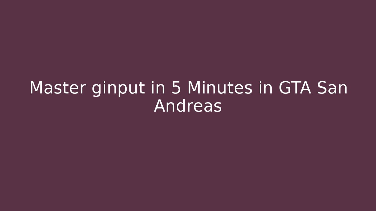Master ginput in 5 Minutes in GTA San Andreas
