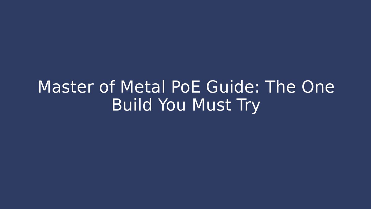 Master of Metal PoE Guide: The One Build You Must Try