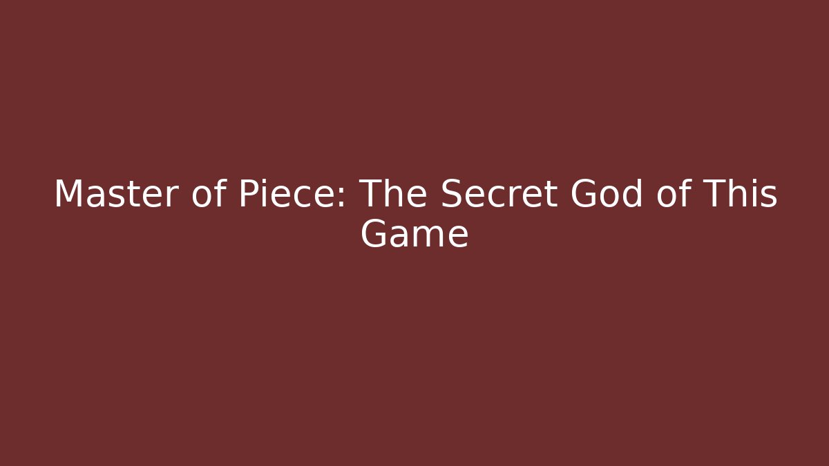 Master of Piece: The Secret God of This Game