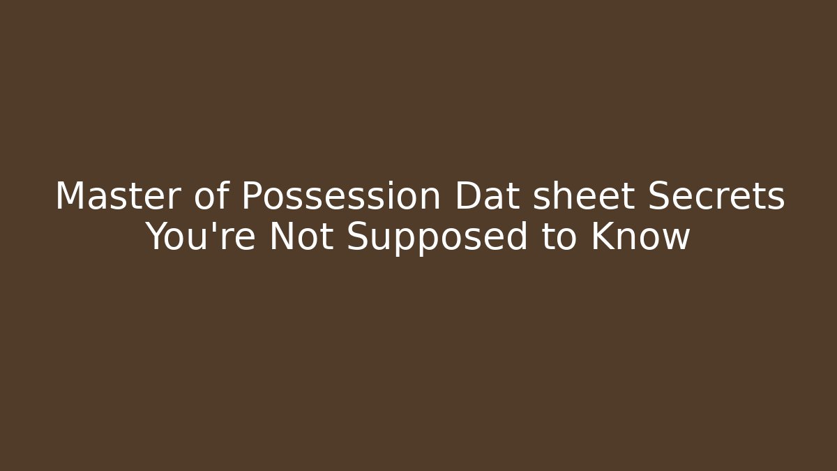 Master of Possession Dat sheet Secrets You’re Not Supposed to Know - Create More Assets