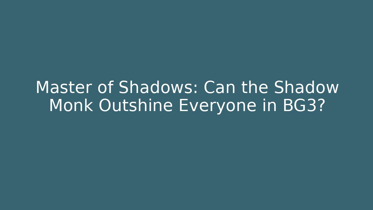 Master of Shadows: Can the Shadow Monk Outshine Everyone in BG3?