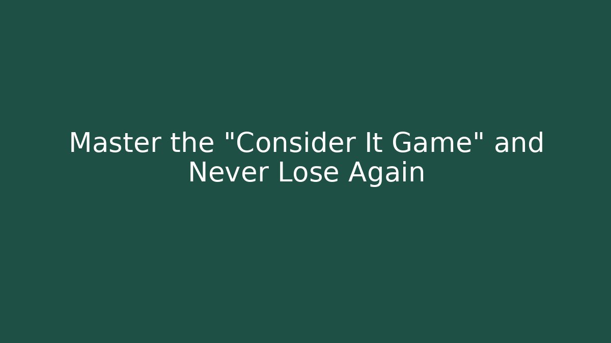 Master the "Consider It Game" and Never Lose Again - Create More Assets