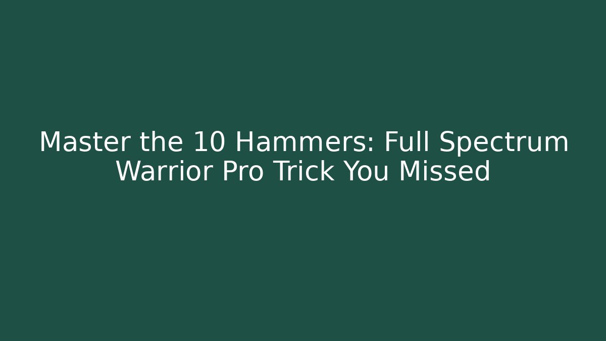 Master the 10 Hammers: Full Spectrum Warrior Pro Trick You Missed