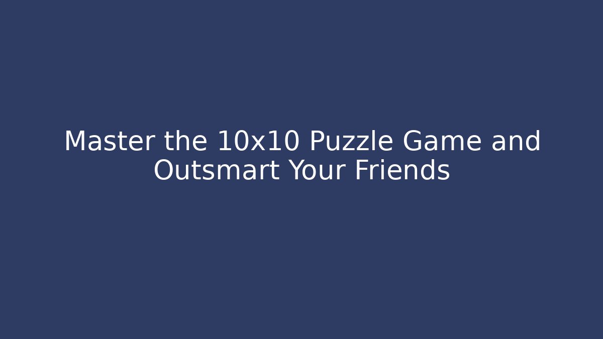 Master the 10x10 Puzzle Game and Outsmart Your Friends