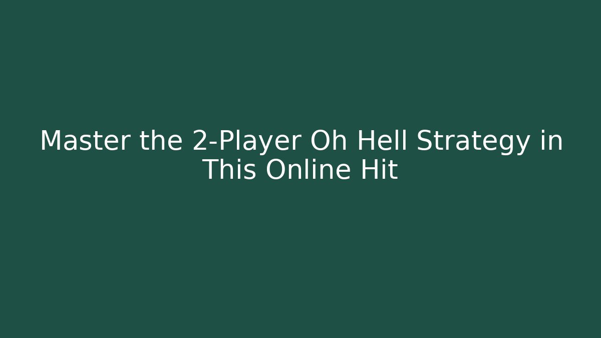 Master the 2-Player Oh Hell Strategy in This Online Hit - Create More Assets