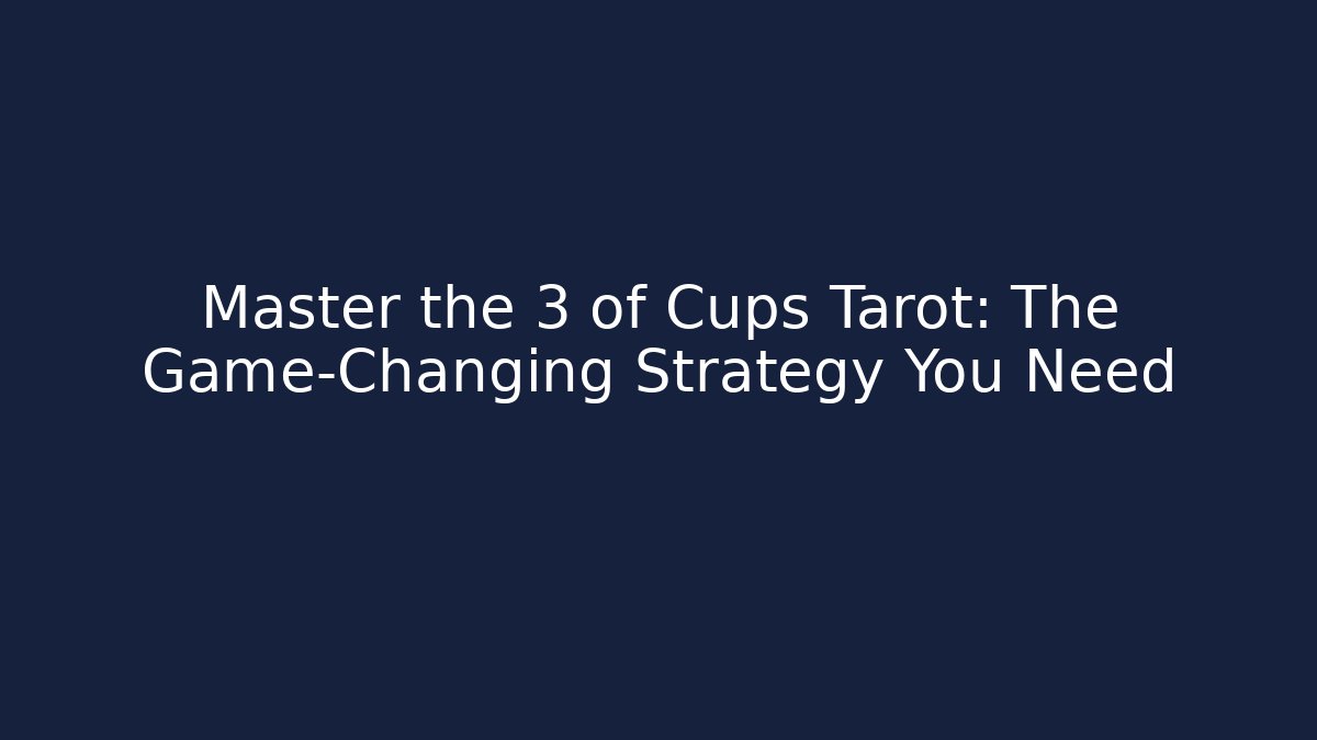 Master the 3 of Cups Tarot: The Game-Changing Strategy You Need