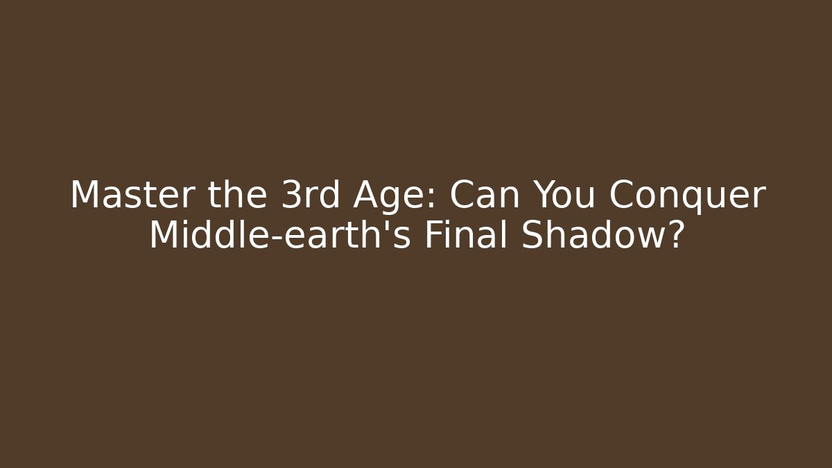 Master the 3rd Age: Can You Conquer Middle-earth’s Final Shadow?