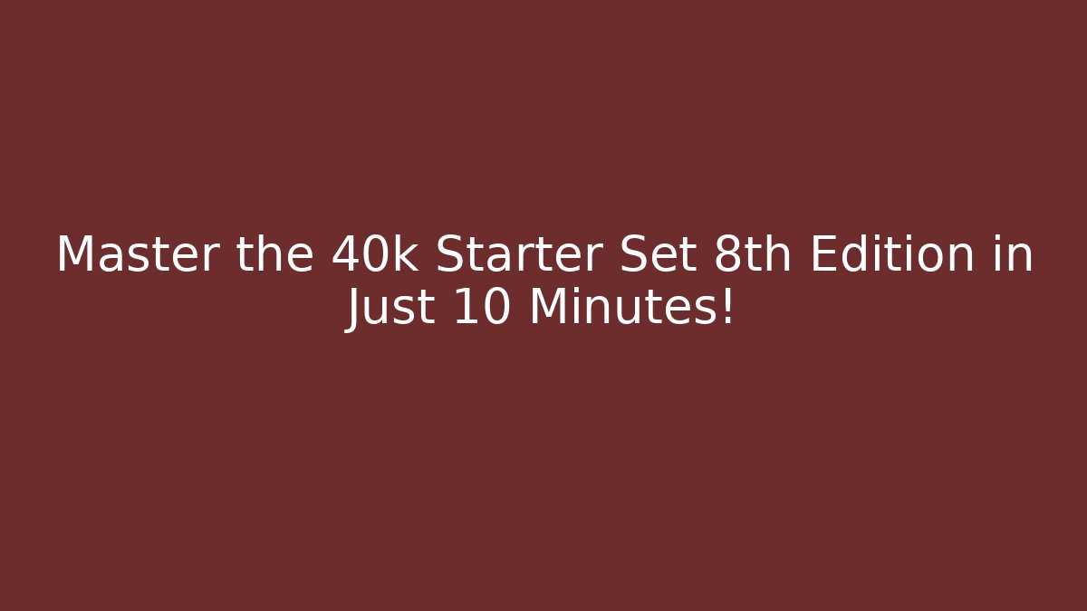 Master the 40k Starter Set 8th Edition in Just 10 Minutes!