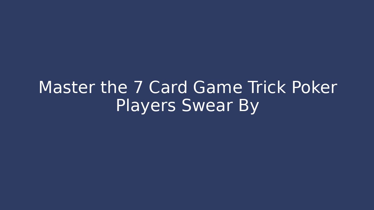 Master the 7 Card Game Trick Poker Players Swear By