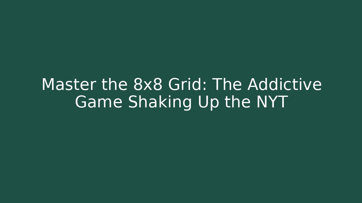 Master the 8x8 Grid: The Addictive Game Shaking Up the NYT