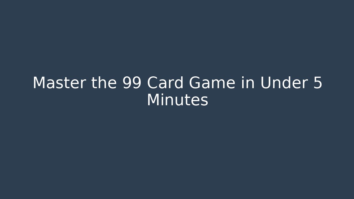 Master the 99 Card Game in Under 5 Minutes