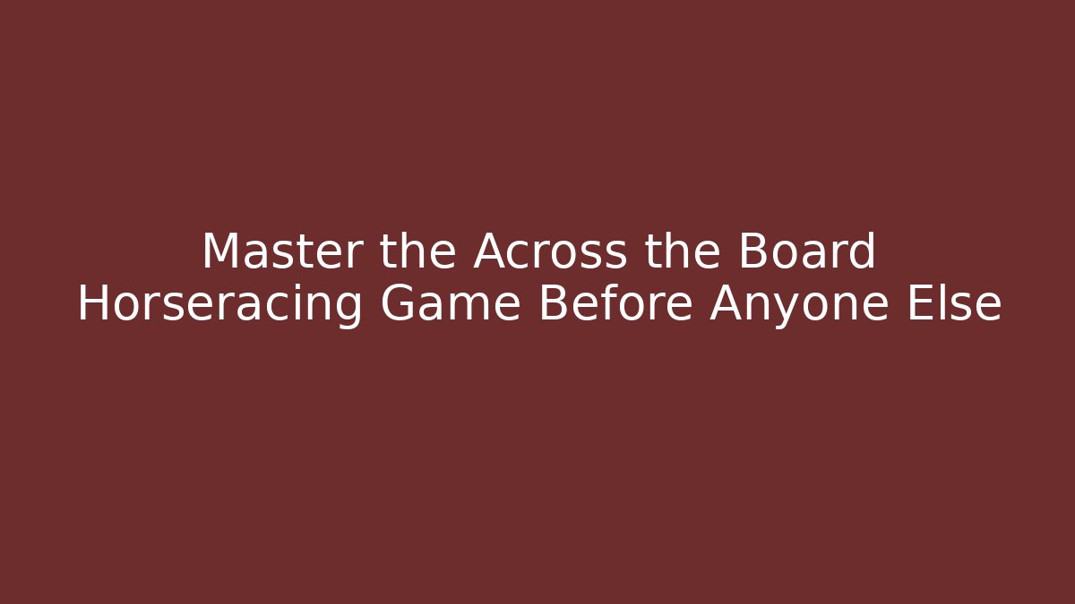 Master the Across the Board Horseracing Game Before Anyone Else