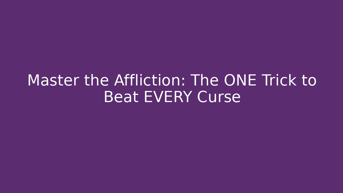 Master the Affliction: The ONE Trick to Beat EVERY Curse