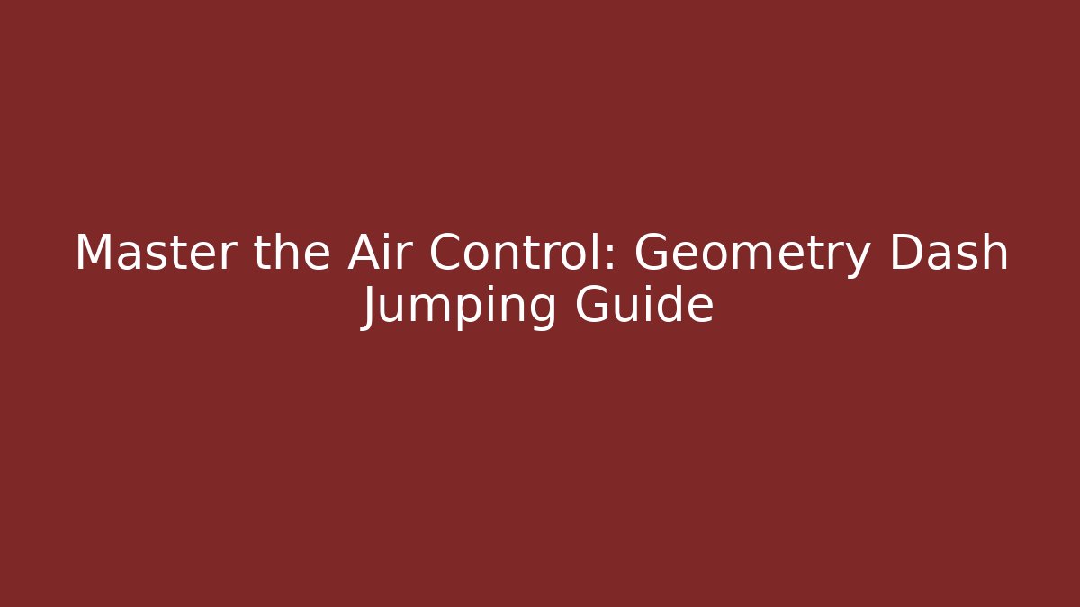 Master the Air Control: Geometry Dash Jumping Guide - Create More Assets