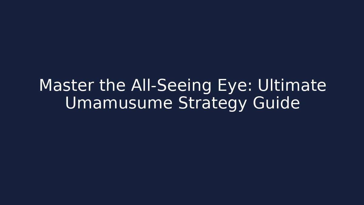 Master the All-Seeing Eye: Ultimate Umamusume Strategy Guide