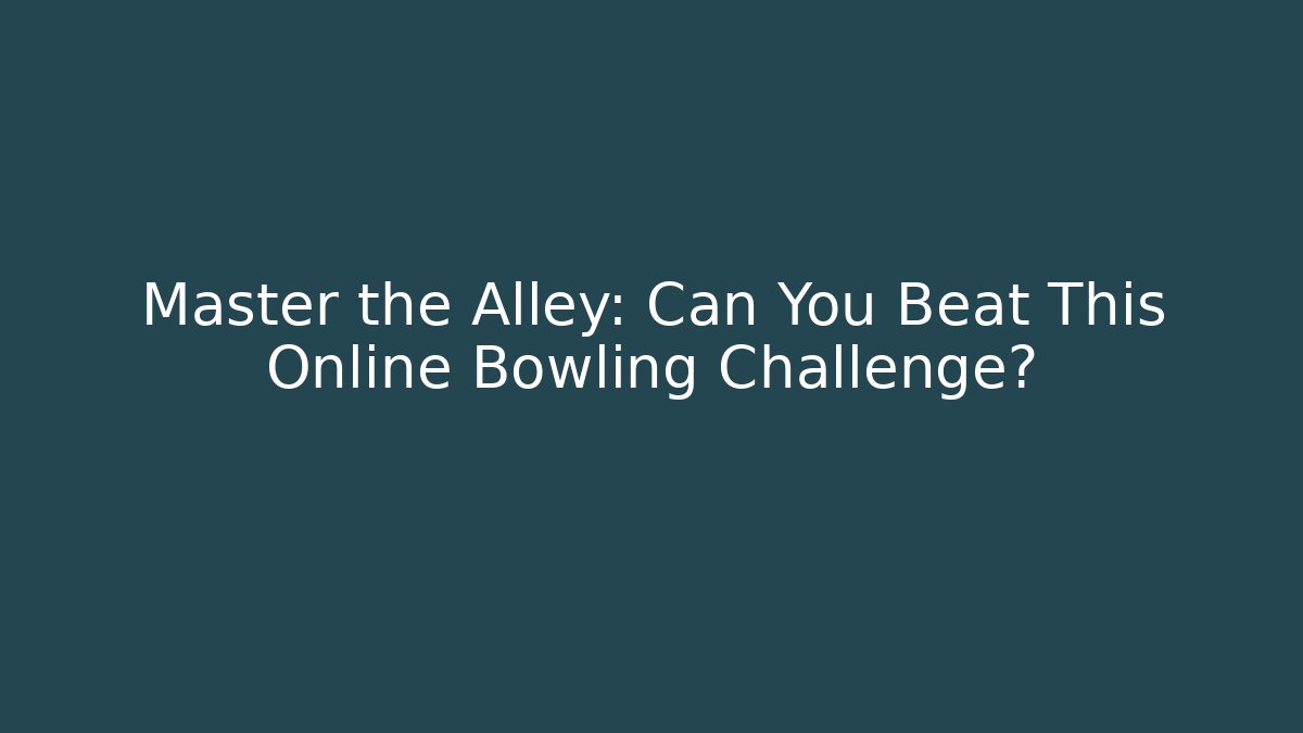 Master the Alley: Can You Beat This Online Bowling Challenge?
