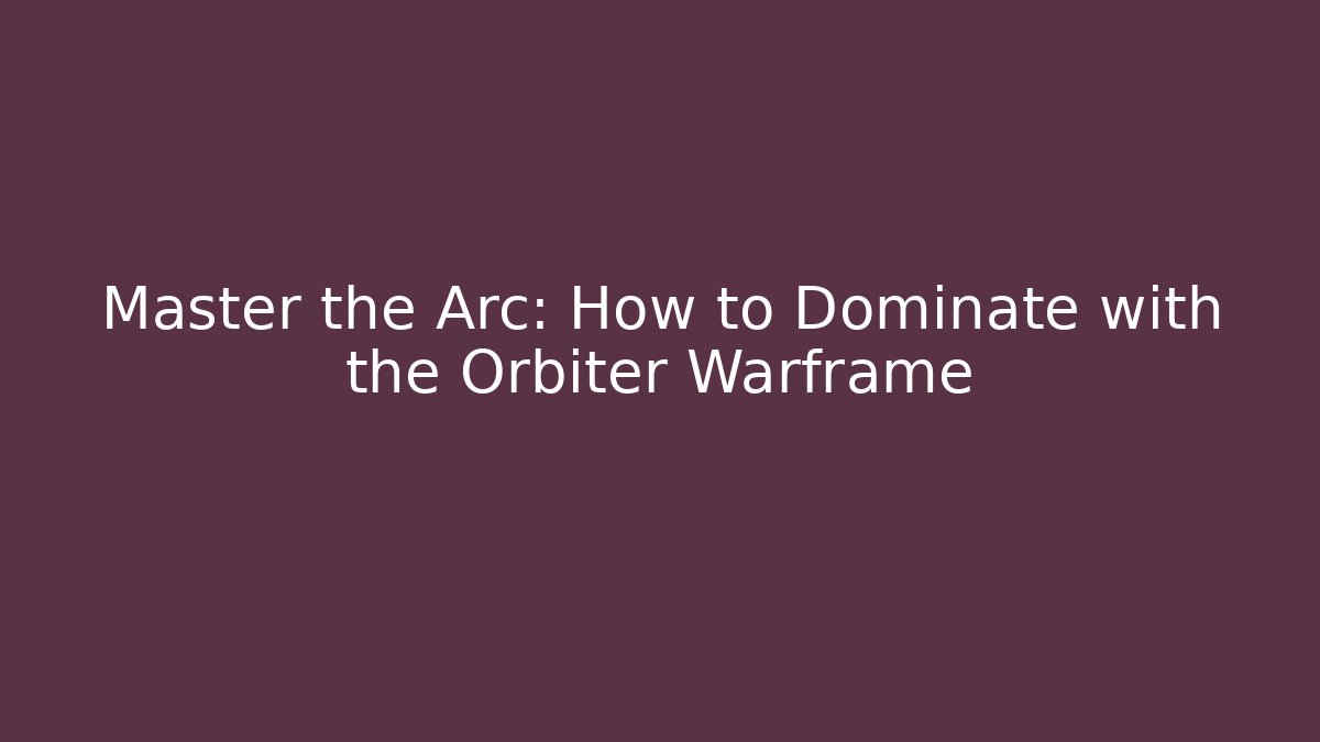 Master the Arc: How to Dominate with the Orbiter Warframe - Create More Assets