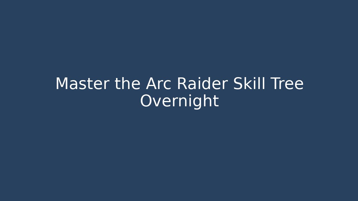 Master the Arc Raider Skill Tree Overnight