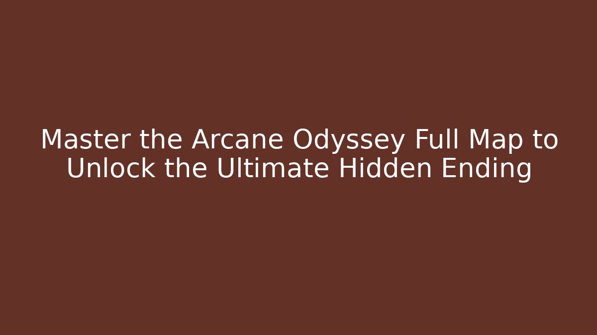 Master the Arcane Odyssey Full Map to Unlock the Ultimate Hidden Ending - Create More Assets
