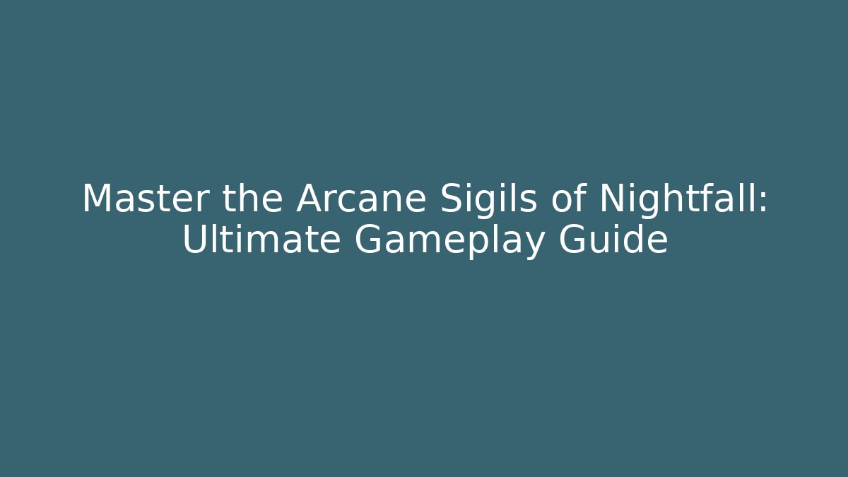Master the Arcane Sigils of Nightfall: Ultimate Gameplay Guide