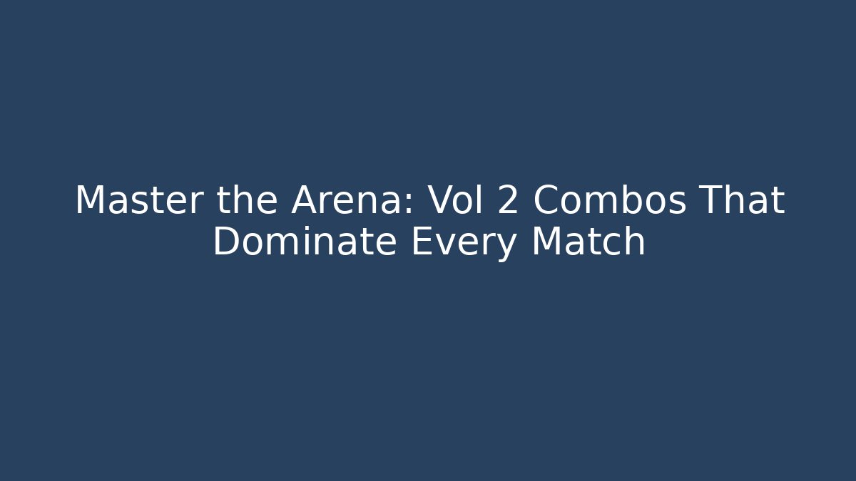 Master the Arena: Vol 2 Combos That Dominate Every Match - Create More Assets