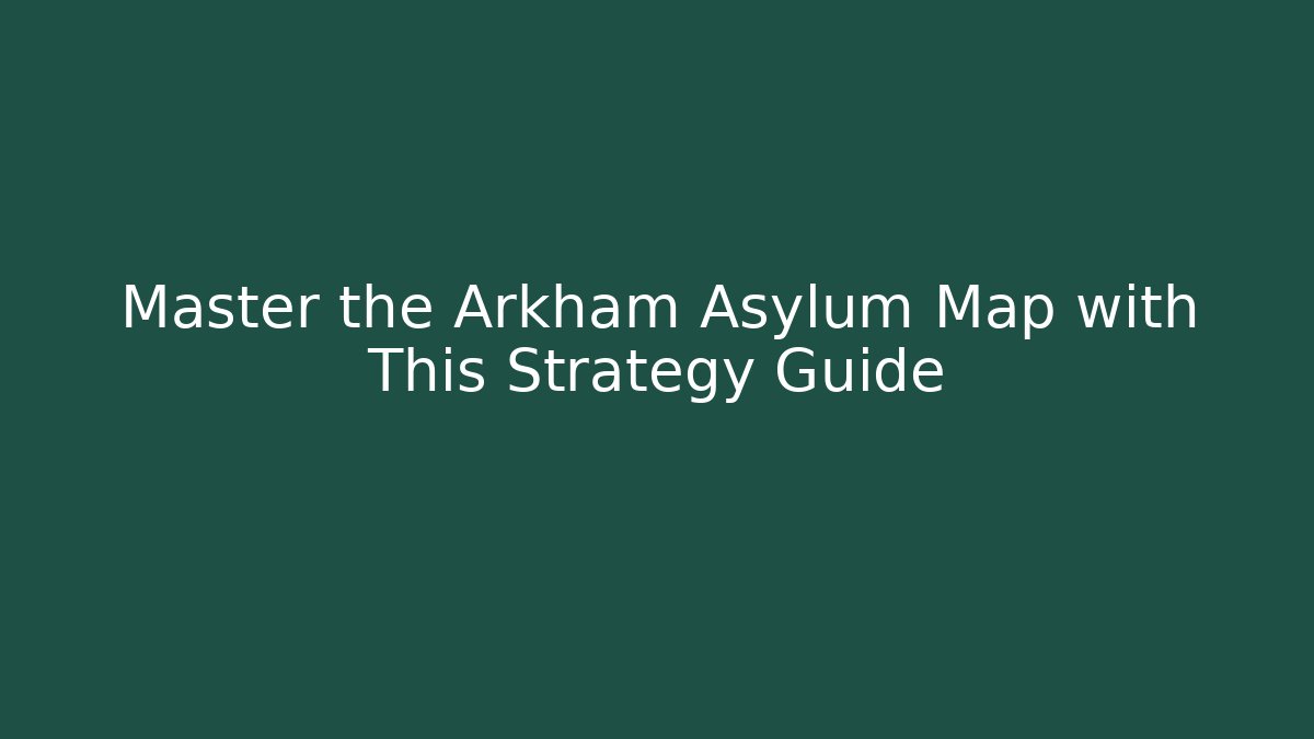 Master the Arkham Asylum Map with This Strategy Guide - Create More Assets
