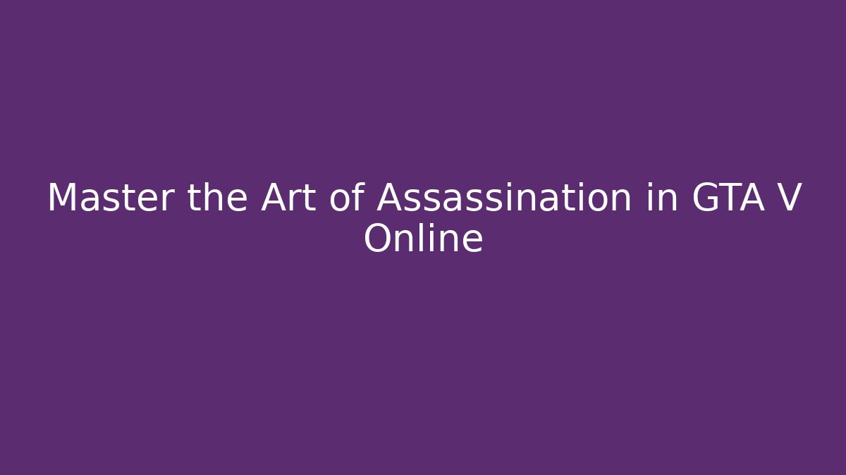 Master the Art of Assassination in GTA V Online