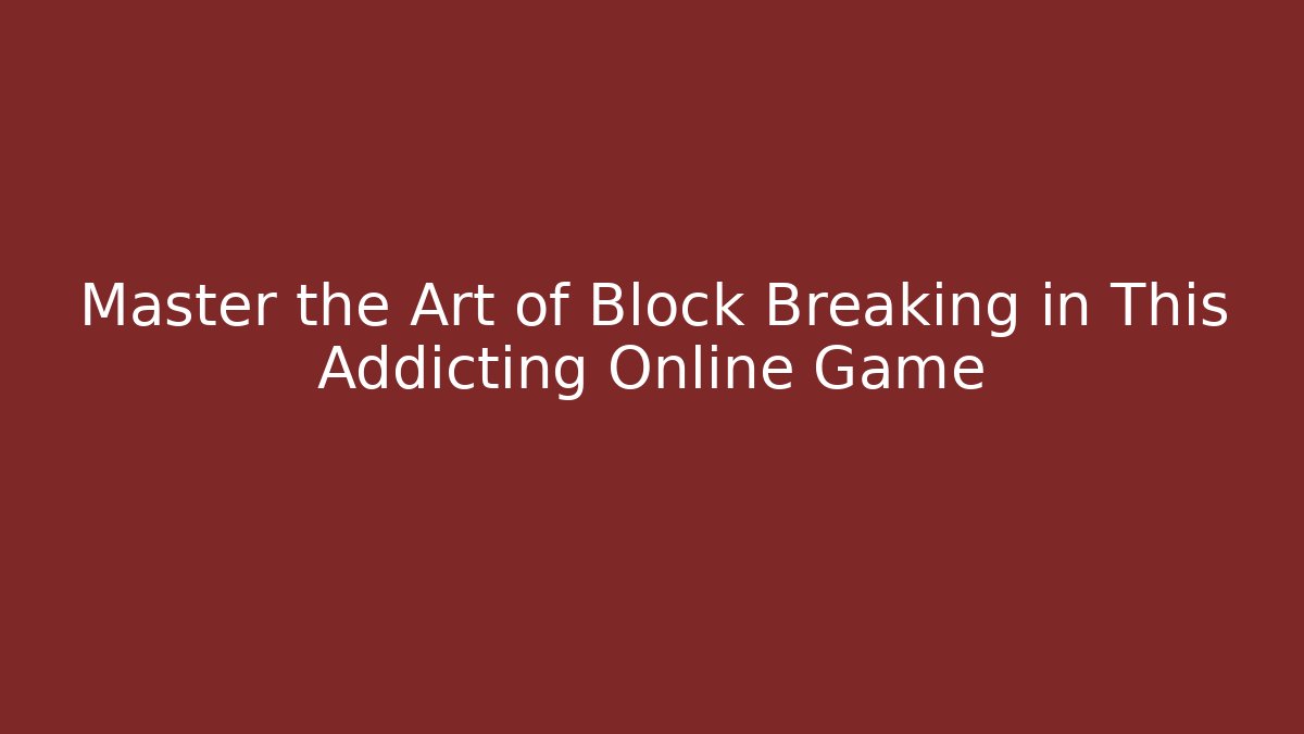 Master the Art of Block Breaking in This Addicting Online Game