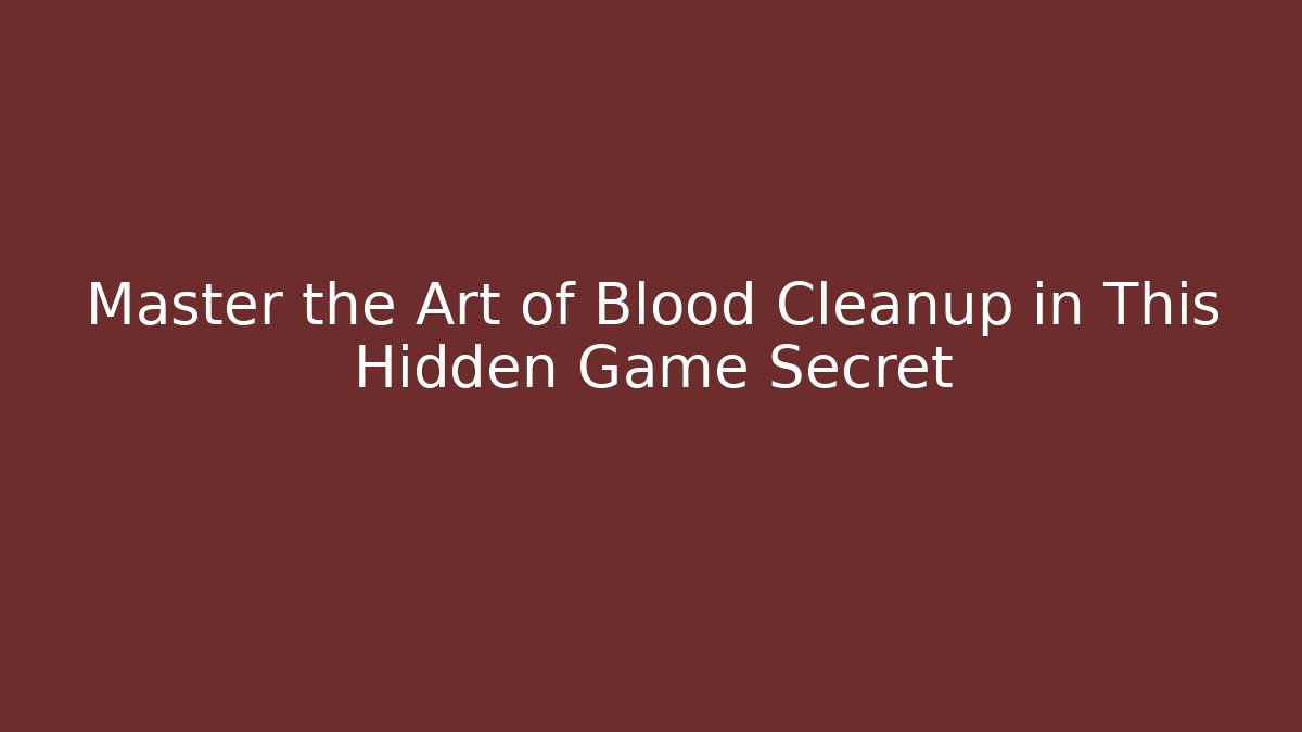 Master the Art of Blood Cleanup in This Hidden Game Secret