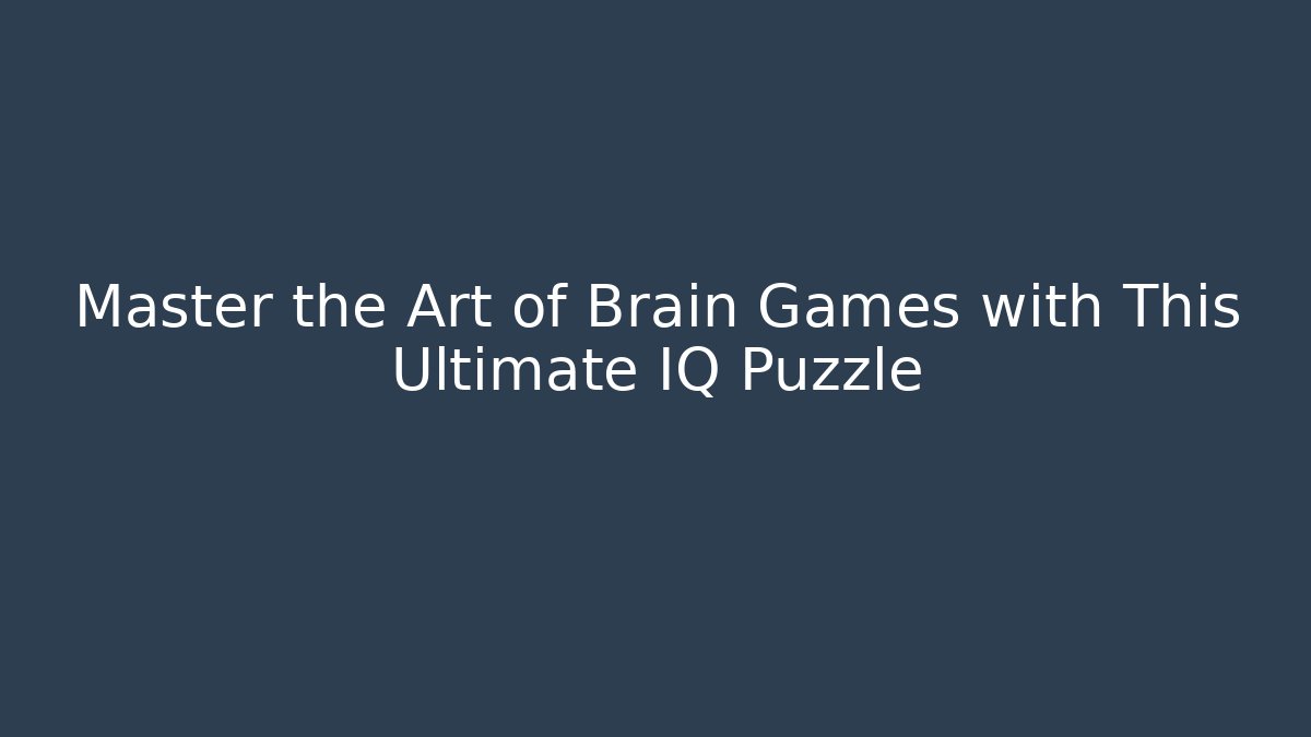 Master the Art of Brain Games with This Ultimate IQ Puzzle